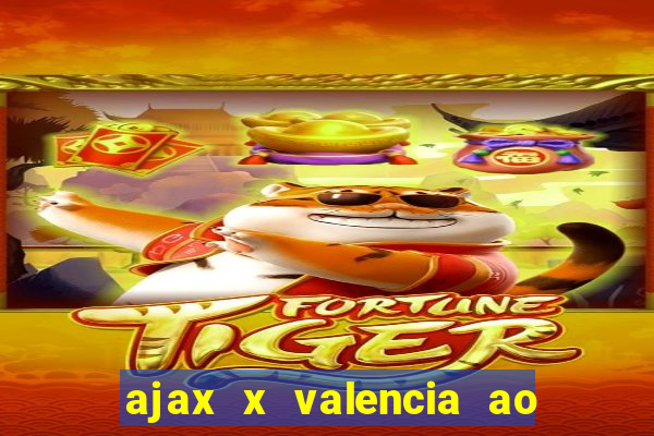 ajax x valencia ao vivo futemax